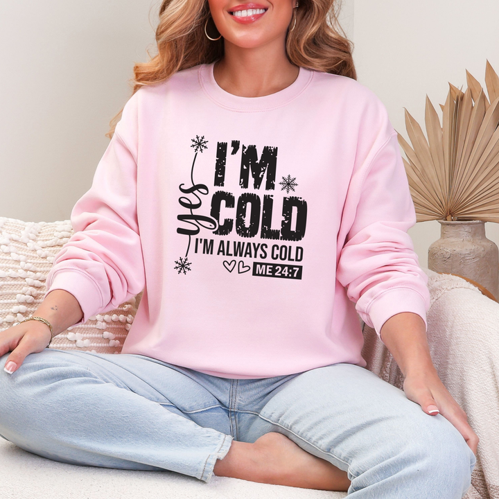Yes, I'm Cold 24 7 Sweatshirt