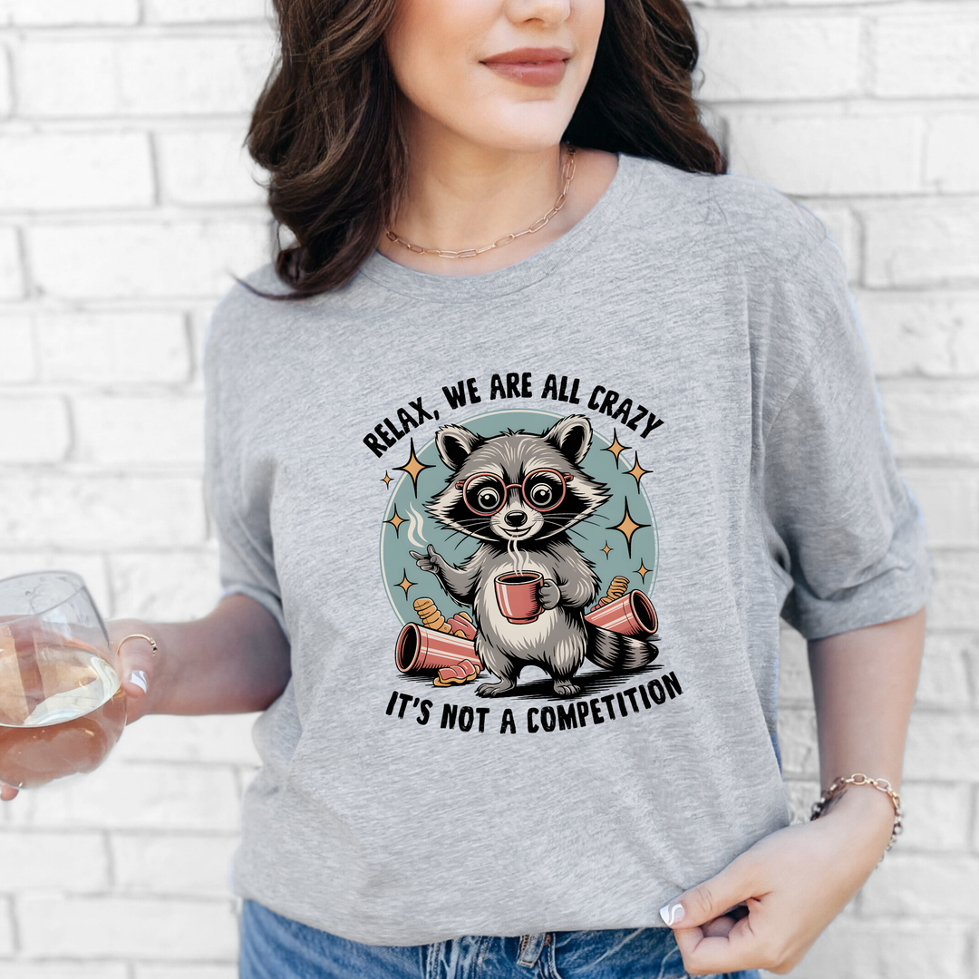 We are all crazy, it's not a Competition Graphic Tee