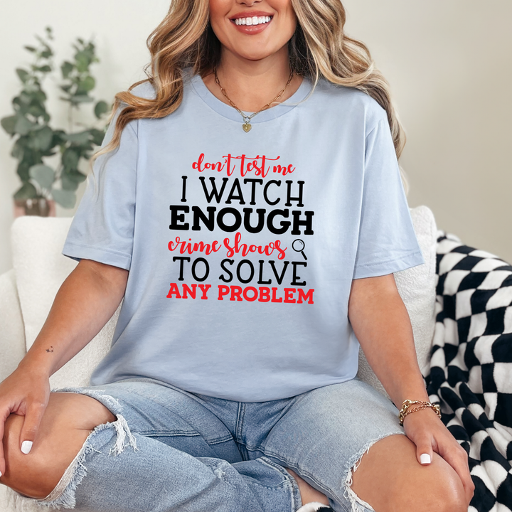 I Watch Enough Crime Shows Graphic Tee